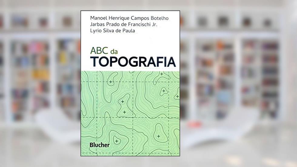 ABC da Topografia: Para Tecnólogos, Arquitetos e Engenheiros, do autor Manoel Henrique Campos Botelho; Jarbas Prado de Francischi Jr.; Lyrio Silva de Paula