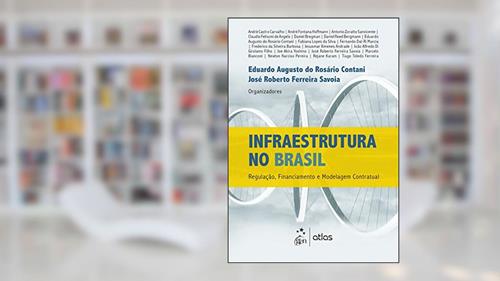 Capa de Infraestrutura no Brasil: Regulação, Financiamento e Modelagem Contratual, do autor José Roberto Ferreira Savoia; Eduardo Augusto Do Rosario Contani