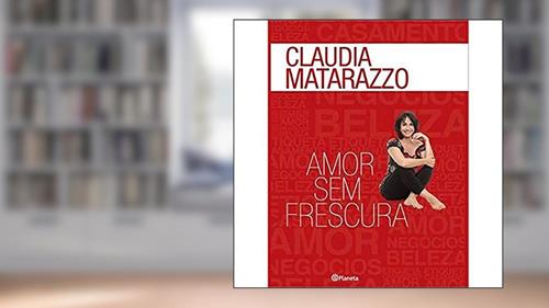 Capa de Amor sem frescura, do autor Claudia Matarazzo