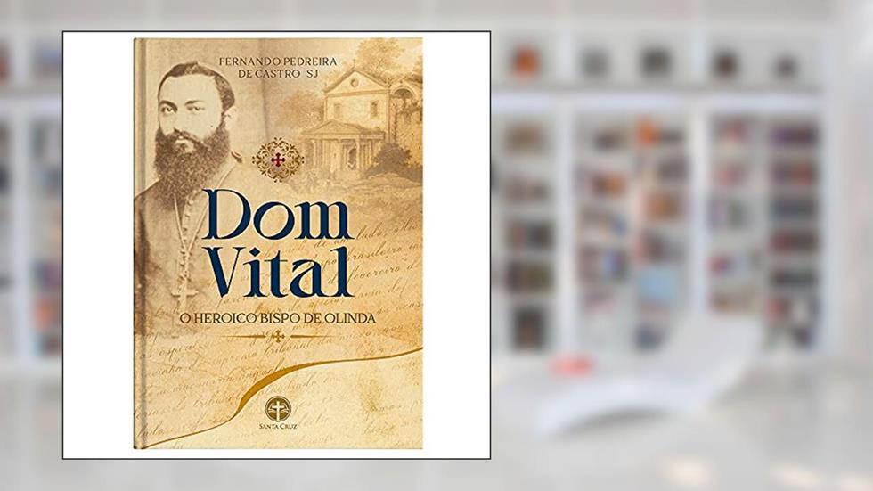 Dom Vital - o Heróico Bispo de Olinda, do autor Fernando Pedreira