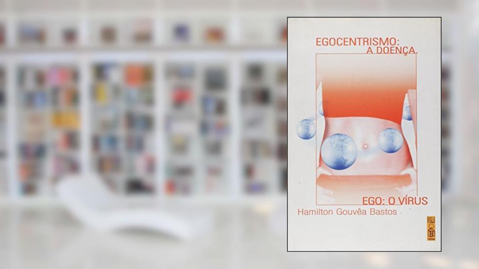 Egocentrismo - a Doença do Ego: o Vírus, do autor Hamilton Gouvêa Bastos