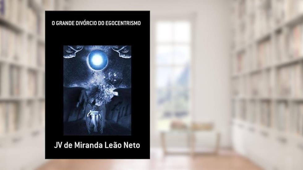 O Grande Divorcio do Egocentrismo, do autor Jv De Miranda Leão Neto