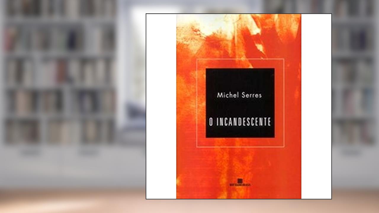 O Incandescente, do autor Michel Serres