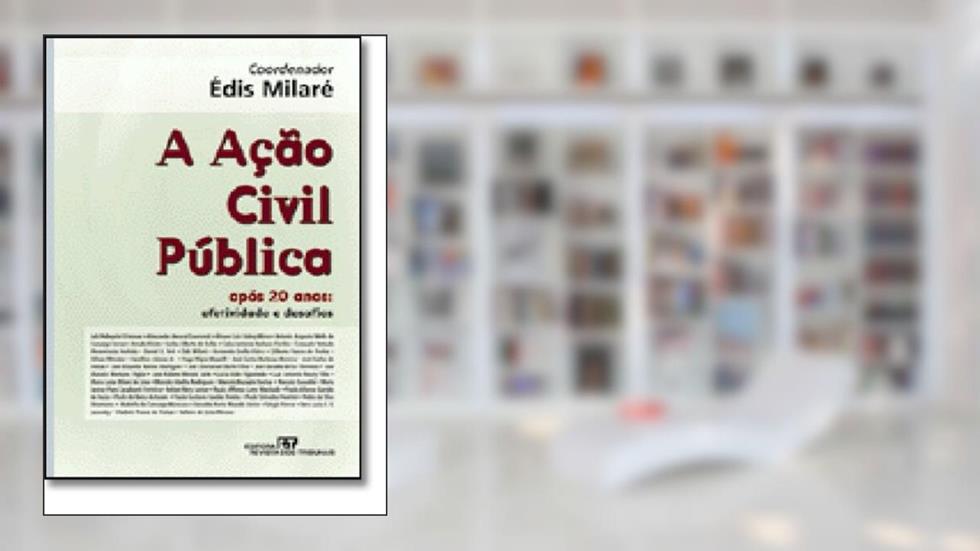 A Ação Civil Pública Após 20 AnosEfetividade e Desafios, do autor Édis Milaré (coordenador)