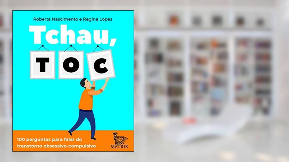 Tchau, TOC: 100 perguntas para falar do transtorno obsessivo-compulsivo, do autor Roberta Nascimento; Regina Lopes