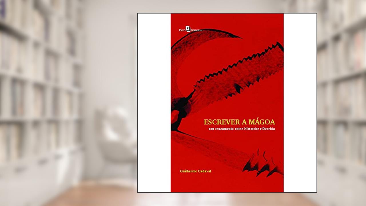 Escrever a Mágoa: um Cruzamento Entre Nietzsche e Derrida, do autor Guilherme Cadaval