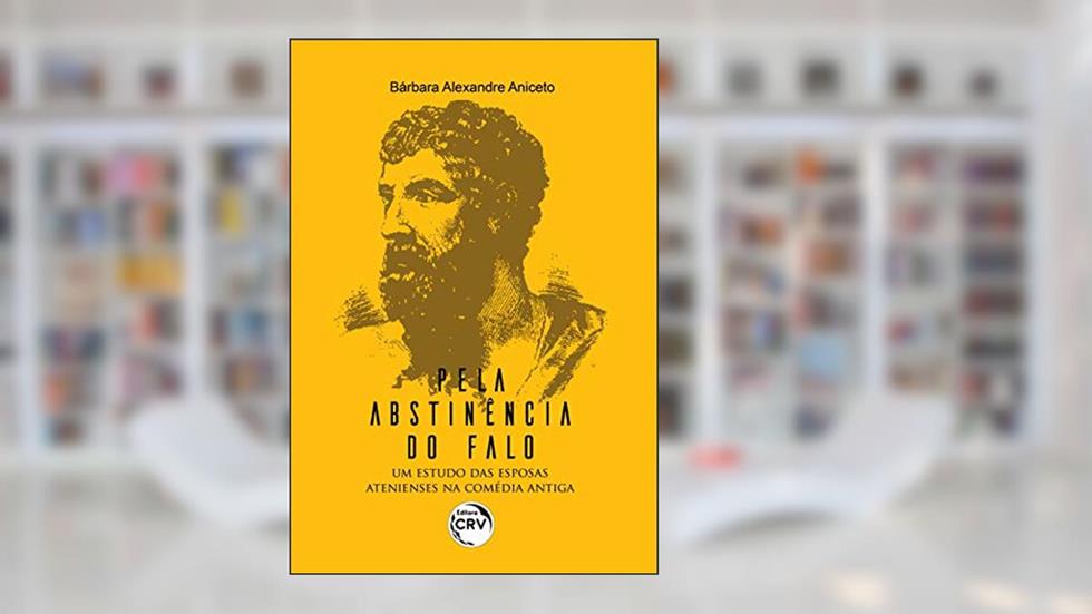 "Pela abstinência do falo": Um estudo das esposas atenienses na comédia antiga, do autor Bárbara Alexandre Aniceto