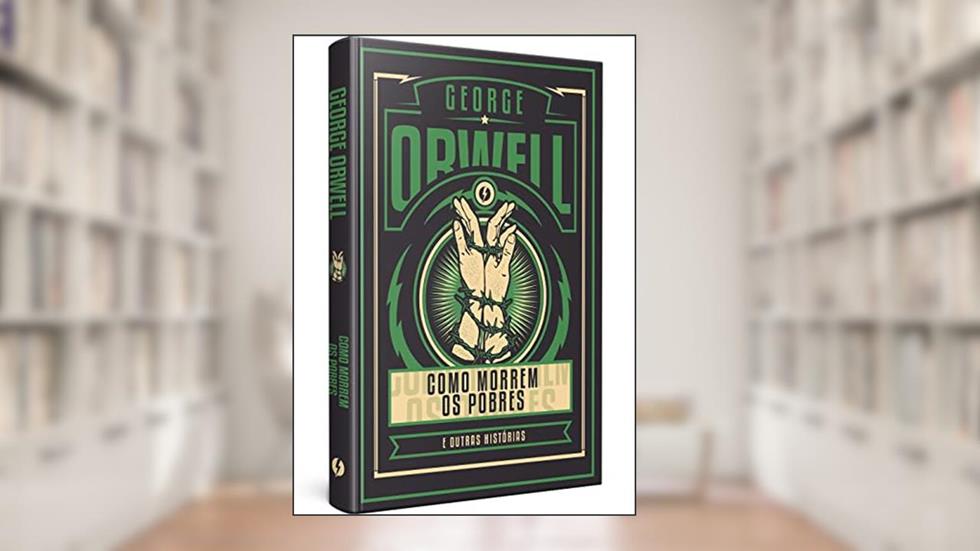 Como morrem os pobres e outras histórias - Edição luxo, do autor George Orwell