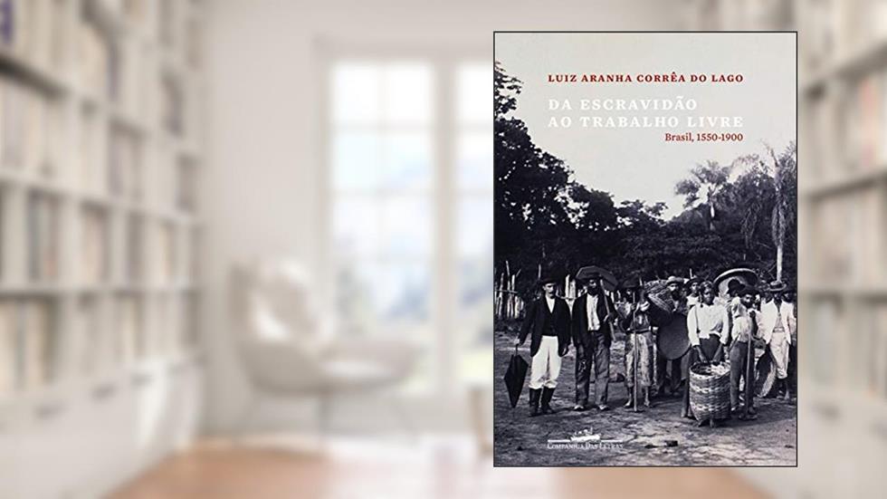 Da escravidão ao trabalho livre, do autor Luiz Aranha Corrêa do Lago