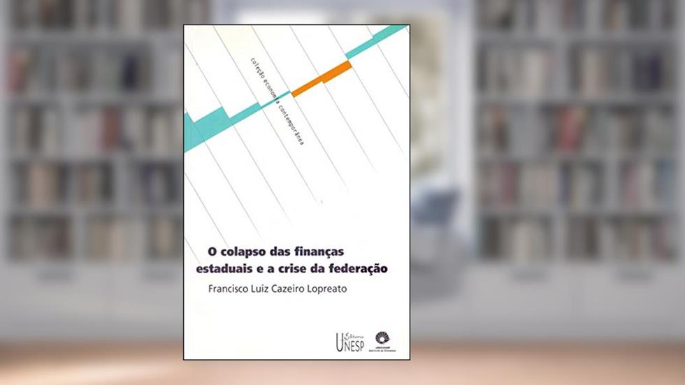 O colapso das finanças estaduais e a crise da federação, do autor Francisco Luiz Cazeiro Lopreato