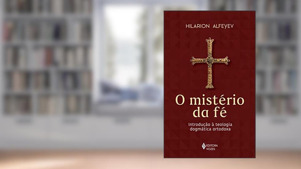 O mistério da fé: Introdução à teologia dogmática ortodoxa, do autor Hilarion Alfeyev