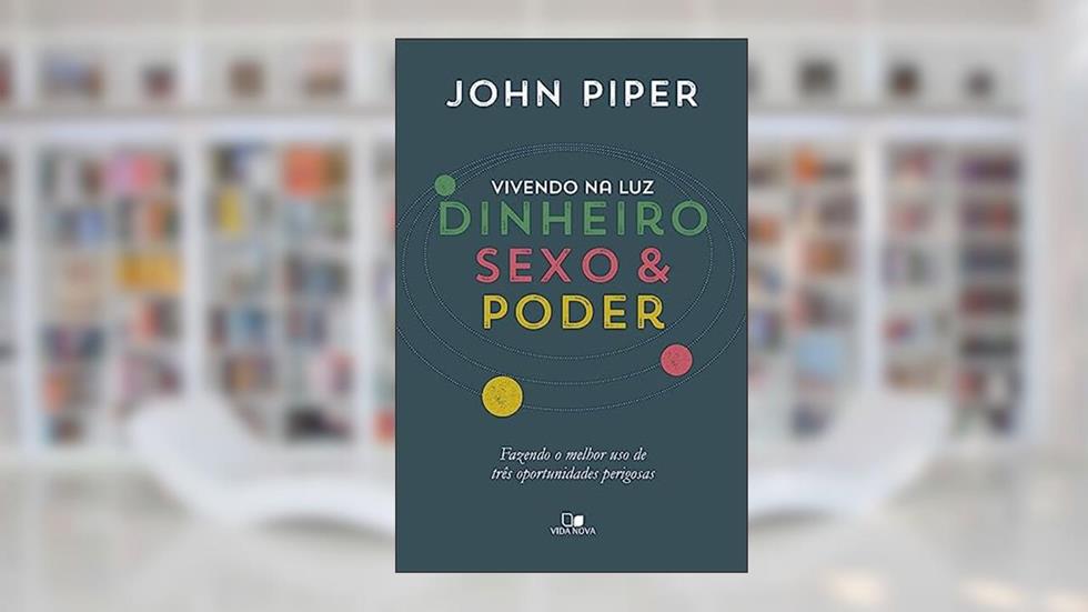 Vivendo na Luz: Dinheiro, Sexo e Poder, do autor John Piper