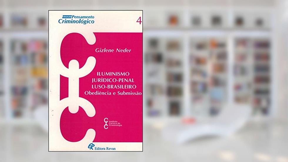 Iluminismo Jurídico Penal Luso Brasileiro. Obediência e Submissão, do autor Gizlene Neder