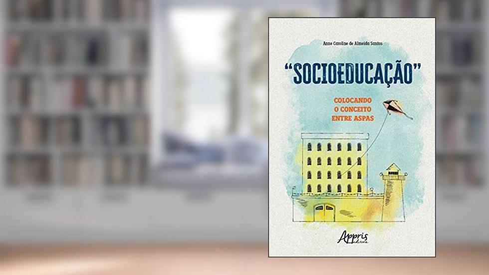 "Socioeducação": Colocando o Conceito Entre Aspas, do autor Anne Caroline de Almeida Santos