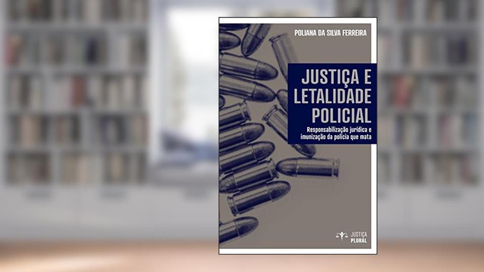 Justiça e Letalidade Policial, do autor Poliana Silva Ferreira