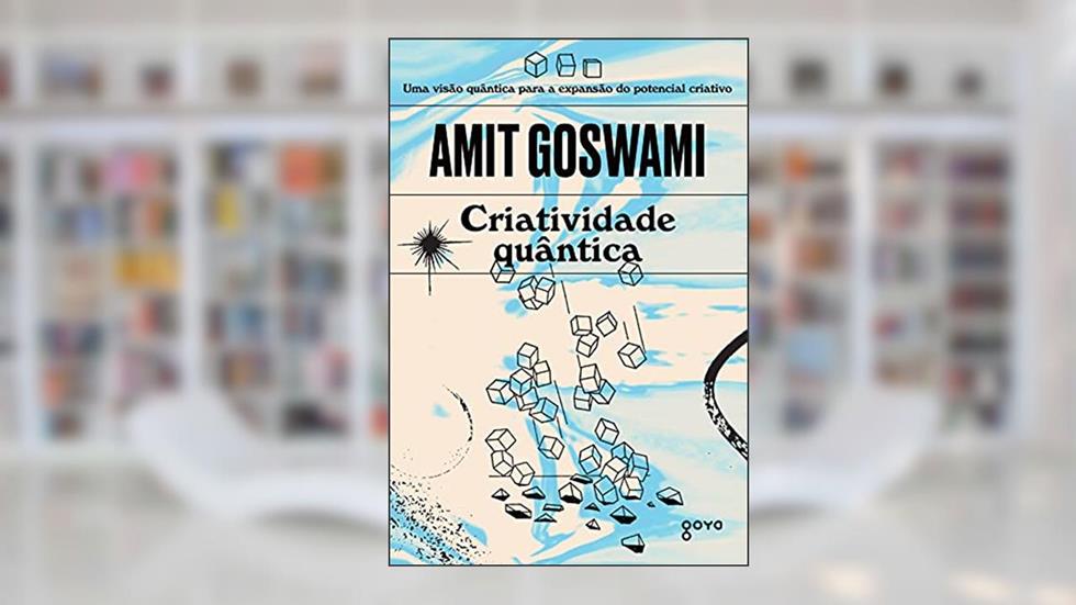 Criatividade quântica: A verdadeira expansão do potencial criativo, do autor Amit Goswami