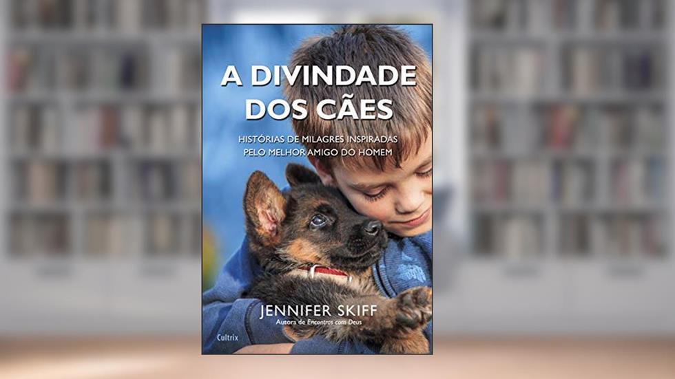 A Divindade dos Cães: Histórias de Milagres Inspiradas Pelo Melhor Amigo do Homem, do autor Jennifer Skiff
