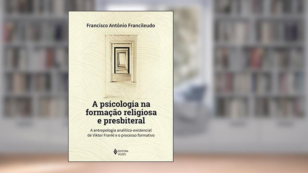 A psicologia na formação religiosa e presbiteral: A antropologia analítico-existencial de Viktor Frankl e o processo formativo, do autor Francisco Antônio Francileudo