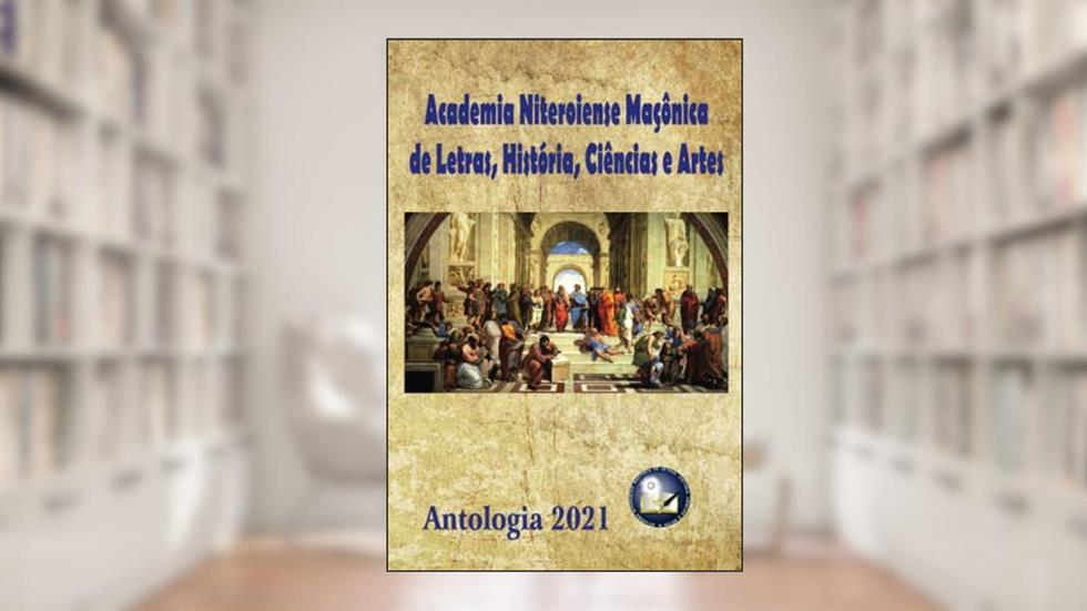 ACADEMIA NITEROIENSE MAÇÔNICA DE LETRAS, HISTÓRIA, CIÊNCIAS E ARTES: ANTOLOGIA 2021 (Portuguese Edition), do autor Evandro Vieira de Barros