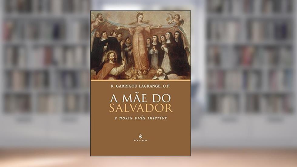 A Mãe do Salvador e Nossa Vida Interior, do autor Reginald Garrigou-Lagrange