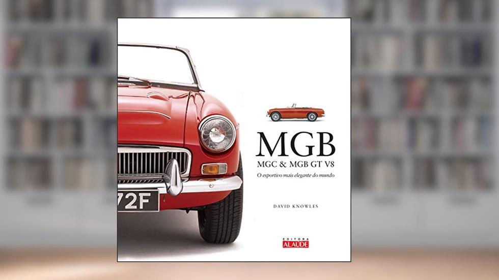 Mgb, mgc & mgb gt v8: o Esportivo Mais Elegante do Mundo, do autor David Knowles