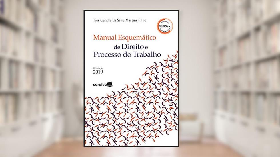 Manual esquematizado de direito e processo do trabalho - 27ª edição de 2019, do autor Ivês Gandra da Silva Martins Filho