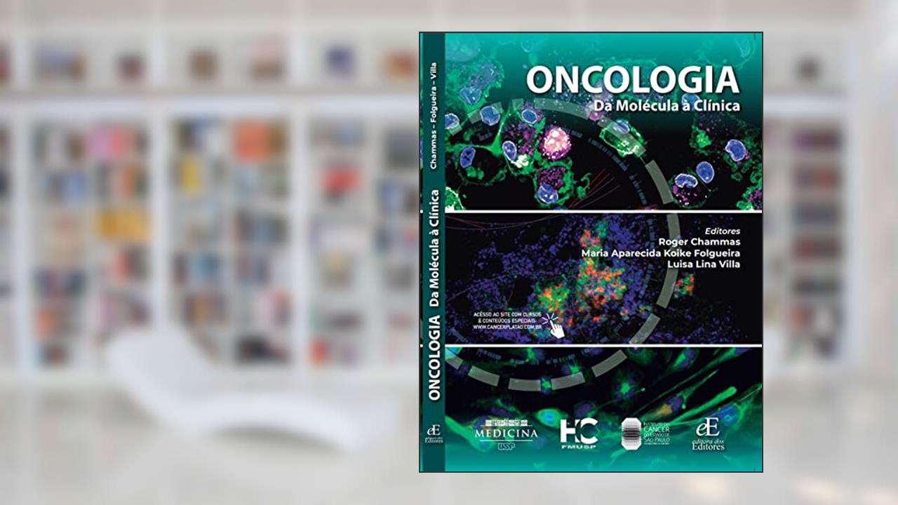Oncologia: Da molécula à Clínica, do autor Roger Chammas; Maria Aparecida Azevedo Koike Folgueira; Luisa Lina Villa