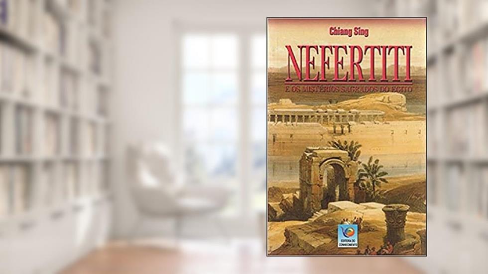 Nefertiti e os Mistérios Sagrados do Egito, do autor Chiang Sing