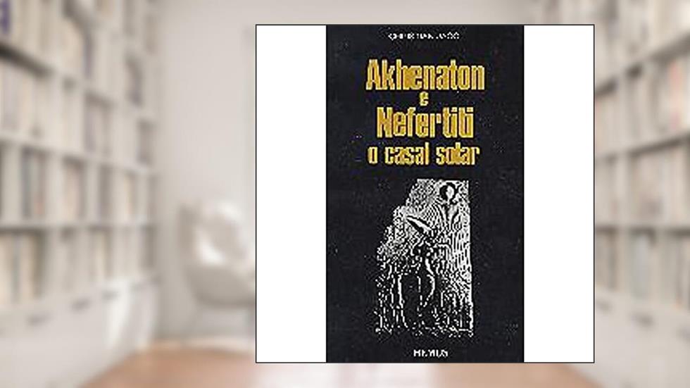 Akhenaton e Nefertiti, do autor Christian Jacq