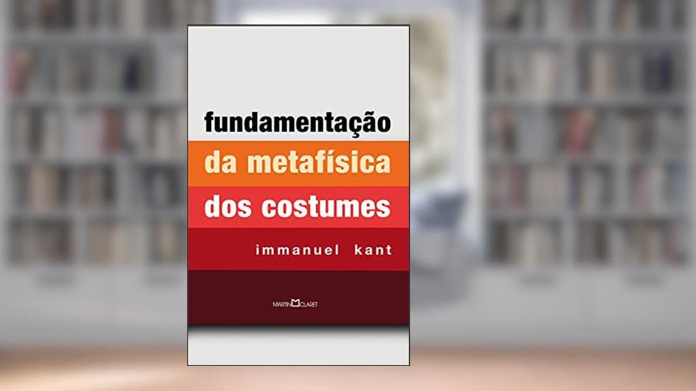Fundamentação da metafísica dos costumes, do autor Immanuel Kant