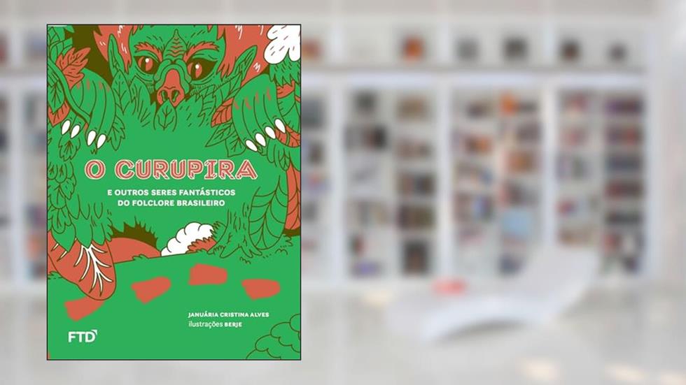 O Curupira e Outros Seres Fantásticos do Folclore Brasileiro: E Outros Seres Fantásticos do Folclore Brasileiro, do autor Januária C. Alves