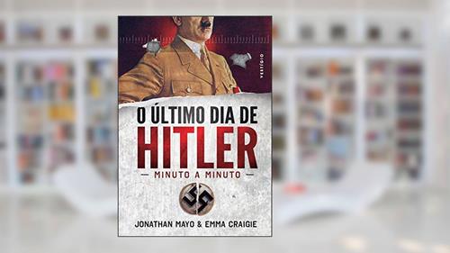 Capa de O último dia de Hitler: Minuto a minuto, do autor Jonathan Mayo; Emma Craigie