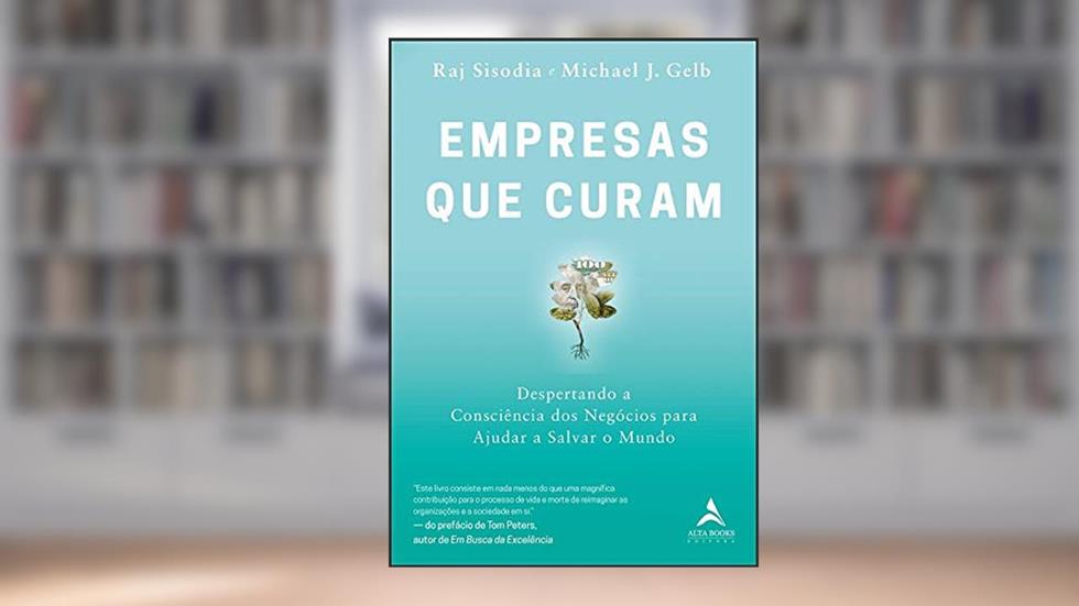 Empresas que Curam: Despertando a Consciência dos Negócios Para Ajudar a Salvar o Mundo, do autor Raj Sisodia; Michael J. Gelb