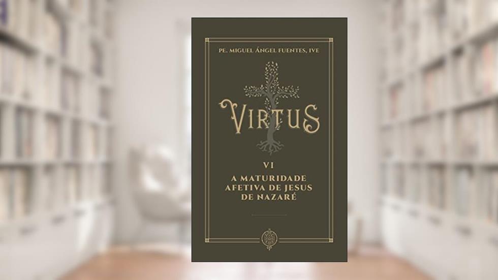 Virtus Vi - A Maturidade Afetiva De Jesus De Nazaré, do autor Pe. Miguel Ángel Fuentes
