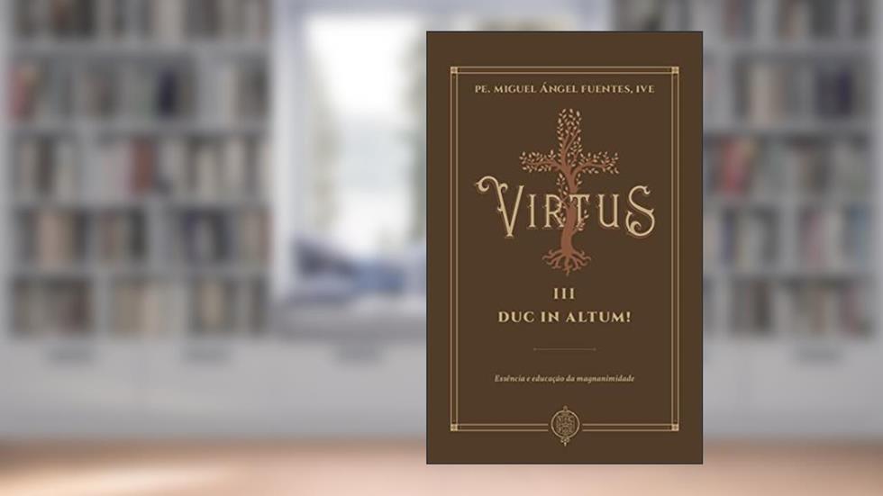 Virtus Iii - Duc In Altum!, do autor Pe. Miguel Ángel Fuentes