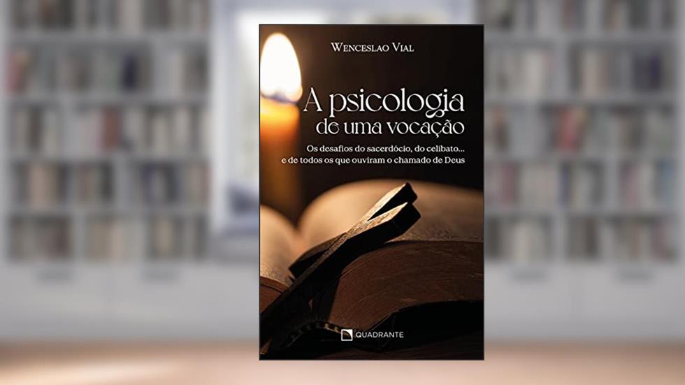 A psicologia de uma vocação: Os desafios do sacerdócio, do celibato... e de todos os que ouviram o chamado de Deus, do autor Wenceslao Vial