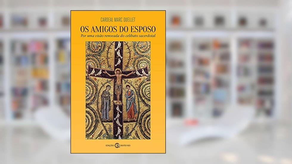 Amigos do Esposo: por uma Visão Renovada do Celibato Sacerdotal, do autor Cardeal Marc Ouellet
