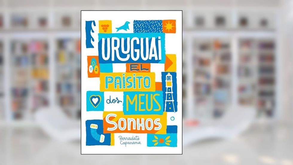Uruguai, El Paisito dos Meus Sonhos, do autor Bernadete Capanema