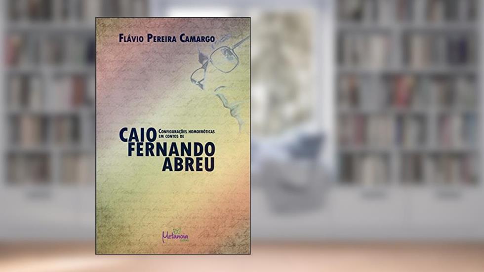 Configurações homoeróticas em contos de Caio Fernando Abreu, do autor Flávio Pereira Camargo