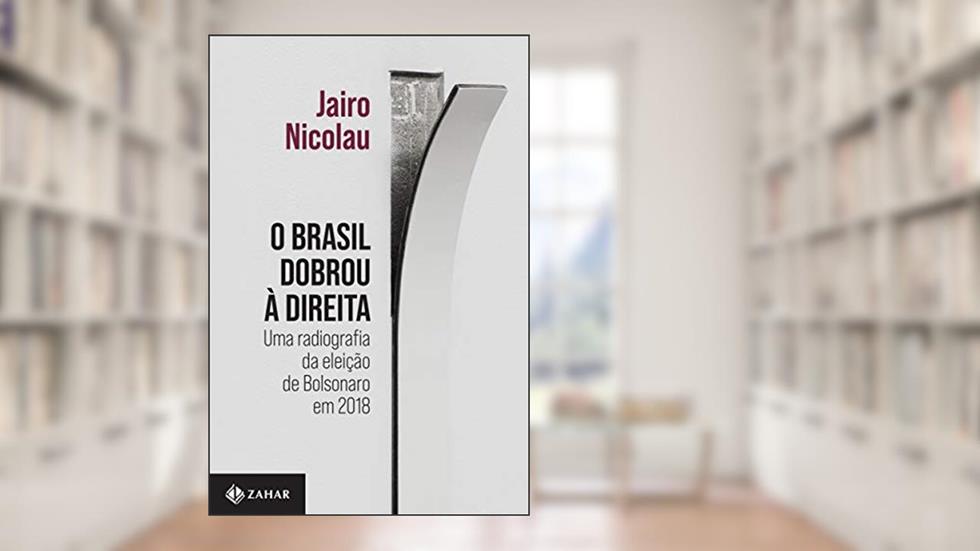O Brasil dobrou à direita: Uma radiografia da eleição de Bolsonaro em 2018, do autor Jairo Nicolau