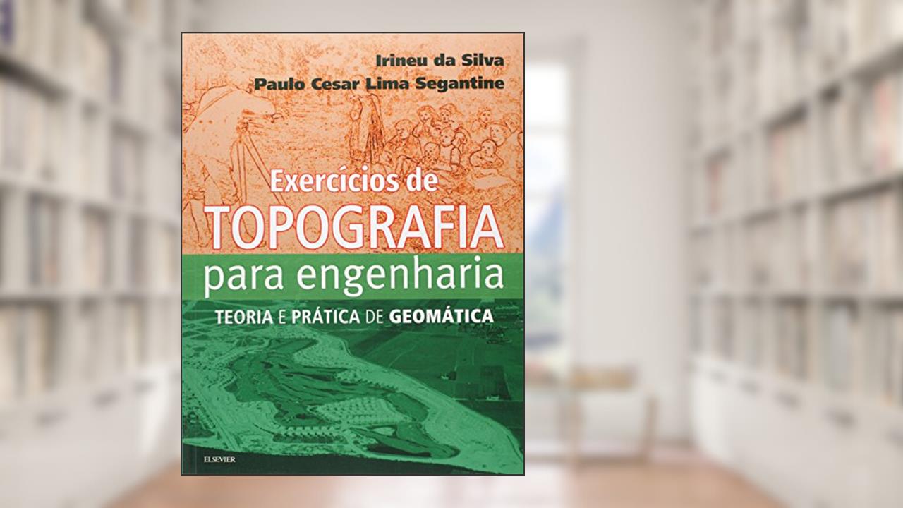 Exercícios de topografia para engenharia: Teoria e Prática de Geomática, do autor Irineu Silva
