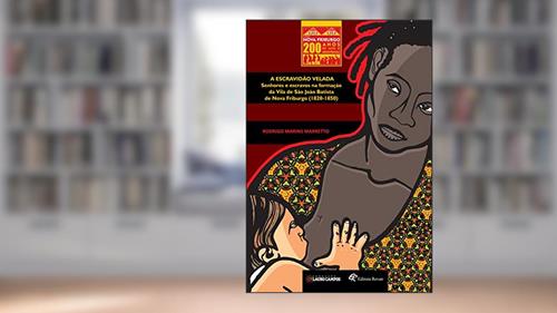 Capa de A Escravidão Velada: Senhores e Escravos na Formação da Vila de São João Batista de Nova Friburgo (1820-1850), do autor Rodrigo Marins Marretto