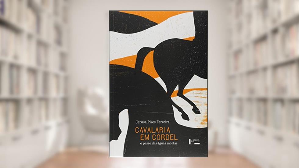 Cavalaria em Cordel. O Passo das Águas Mortas, do autor Jerusa Pires Ferreira