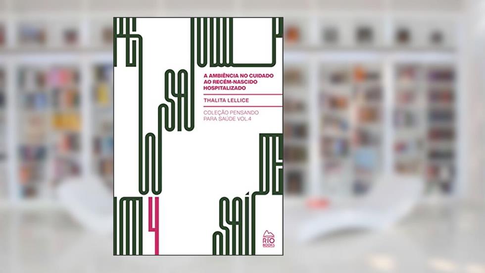 A Ambiência No Cuidado Ao Recém-nascido Hospitalizado: Um Olhar Além Do Espaço Físico, do autor Thalita Lellice