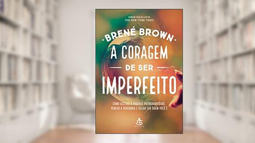 Capa de A coragem de ser imperfeito: Como aceitar a própria vulnerabilidade, vencer a vergonha e ousar ser quem você é, do autor Brené Brown