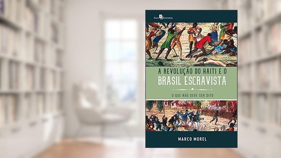 A Revolução do Haiti e o Brasil Escravista, do autor Marco Morel