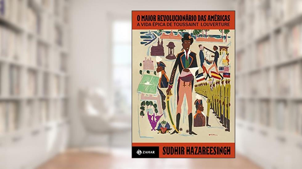 O maior revolucionário das Américas: A vida épica de Toussaint Louverture, do autor Sudhir Hazareesingh