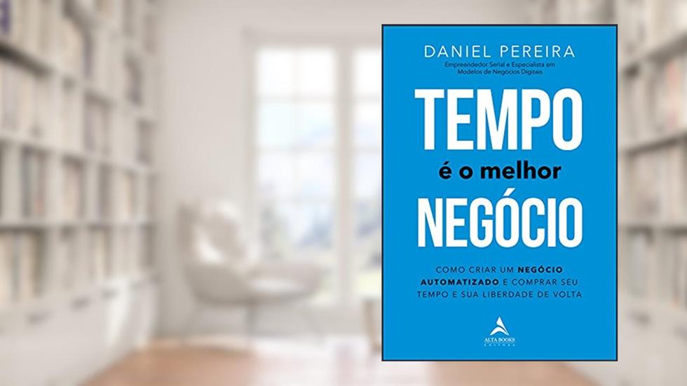 Tempo é o Melhor Negócio: Como Criar um Negócio Automatizado e Comprar seu Tempo e sua Liberdade de Volta, do autor Daniel Pereira