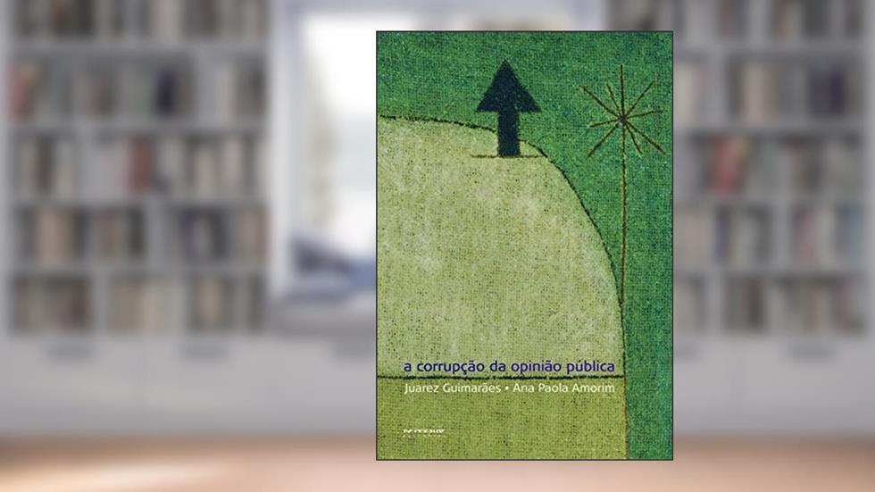 A Corrupção da Opinião Pública: uma Defesa Republicana da Liberdade de Expressão, do autor Ana Paola Amorim; Juarez Guimarães