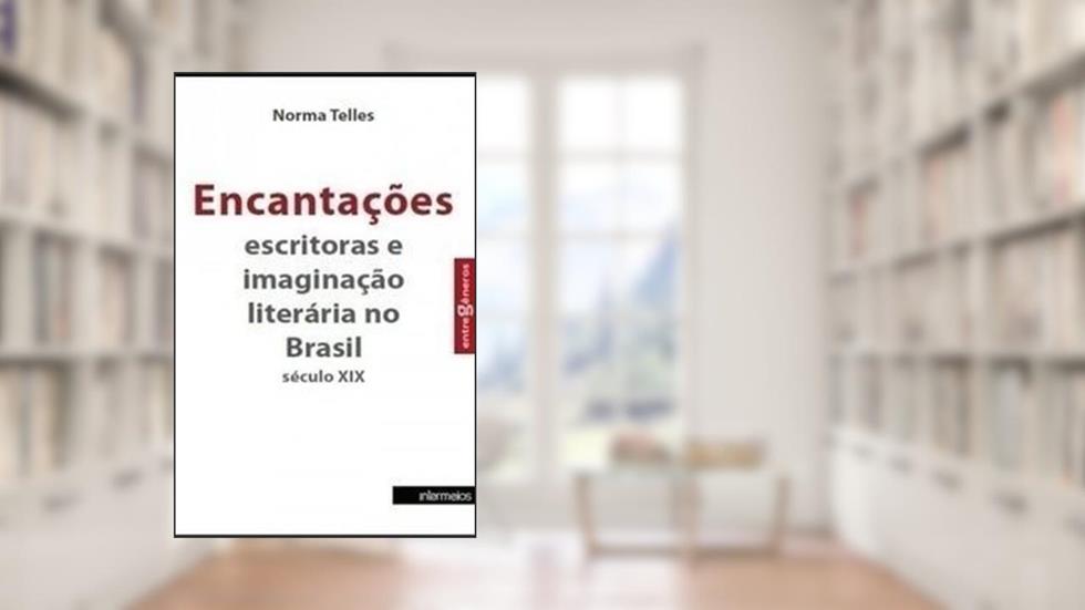 Encantações. Escritoras e Imaginação Literária no Brasil. Século XIX, do autor Norma Telles
